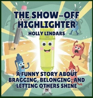 The Show-Off Highlighter: A Funny Story About Bragging, Belonging, and Letting O