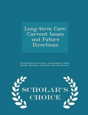 Long-Term Care: Current Issues and Future Directions - Scholar's Choice Edition