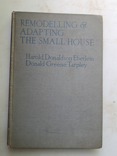 Remodelling & Adapting the Small House by Eberlein and Tarpley 1933 Illus HC