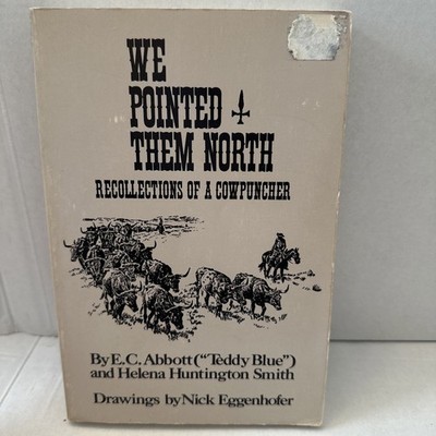 We Pointed Them North Recollections Of A Cowpuncher By E.C. Abbott And Helena H