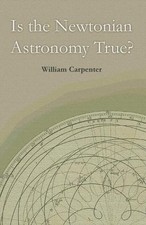 William Carpenter Is the Newtonian Astronomy True? (Paperback)