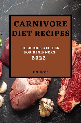 CARNIVORE DIET RECIPES 2022 | DELICIOUS RECIPES FOR BEGINNERS | Jim Wood | Buch