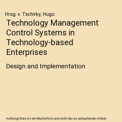 Technology Management Control Systems in Technology-based Enterprises: Design an
