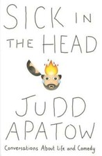 Sick in the Head: Conversations about Life and Comedy by Judd Apatow: Used
