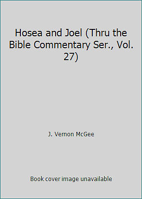 Hosea and Joel (Thru the Bible Commentary Ser., Vol. 27) by J. Vernon McGee