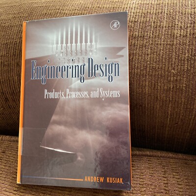 ENGINEERING DESIGN: PRODUCTS, PROCESSES, AND SYSTEMS By Andrew Kusiak 