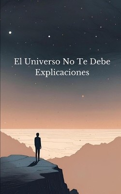 El Universo No Te Debe Explicaciones by Yerlinson Lora Paperback Book
