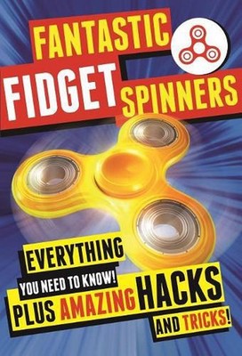 Fantastic Fidget Spinners: Everything You Need to Know! Plus Amazing Hacks and T