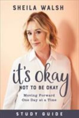 It's Okay Not to Be Okay Study Guide: Moving Forward One Day at a Time - Sheila 
