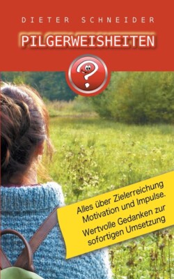 Pilgerweisheiten: Motivation, Inspiration Und Weitere Gute Gedanken