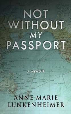 Not Without My Passport: A Memoir by Anne Marie Lunkenheimer Paperback Book