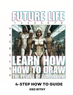 Future Life Learn How To Draw The People Of Tomorrow: 4 -  NEW KEO. RITHY 2024-0