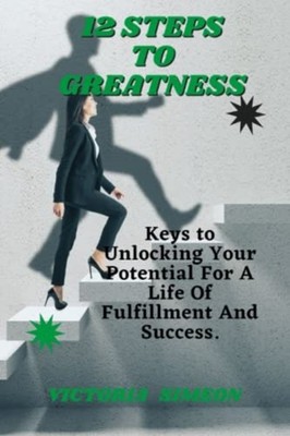 12 Steps To Greatness Keys to Unlocking Your Potential  -  NEW VICTORIA. SIMEO 2
