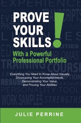 Prove Your Skills! With a Powerful Professional Portfolio: Everything You Ne...
