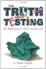 The Truth About Testing: An Educator's Call to Action by W. James Popham