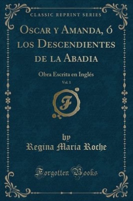 OSCAR Y AMANDA, O LOS DESCENDIENTES DE LA ABADIA, VOL. 1: By Regina Maria Roche
