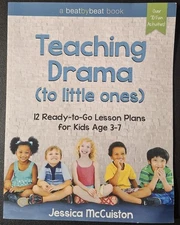 Teaching Drama to Little Ones : 12 Ready-To-Go Lesson Plans for Kids Age 3-7 by