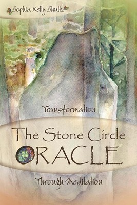 The Stone Circle Oracle: Transformation Through Meditation by Sophia Kelly Shult