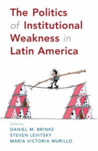 The Politics of Institutional Weakness in Latin America Brinks Levitsky Murillo