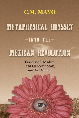 C M Mayo Metaphysical Odyssey Into the Mexican Revolution (Taschenbuch)