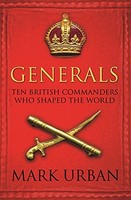 Mark Urban - Generals Ten British Commanders Who Shaped The World - - G245Z