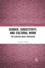 Gender, Subjectivity, and Cultural Work : The Classical Music Profession, Pap...