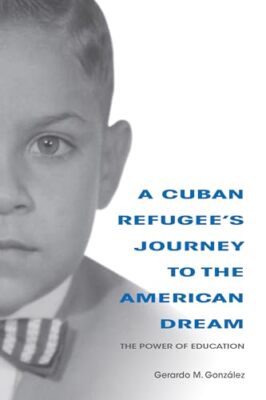 A Cuban Refugee's Journey to the American Dream: The Power of Education by ...