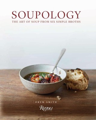 Soupology: The Art of Soup From Six Simple Broths, Smith, Drew, Good Book