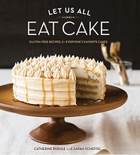 LET US ALL EAT CAKE: GLUTEN-FREE RECIPES FOR EVERYONE'S By Catherine NEW
