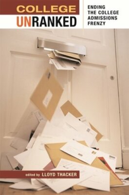 College Unranked: Ending the College Admissions Frenzy by Lloyd Thacker: New