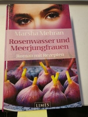 Rosenwasser und Meerjungfrauen: Roman mit Rezepten (Belletristik) Marsha Mehran