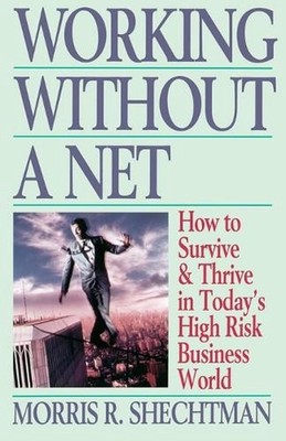 Working Without a Net: How to Survive & Thrive in Today's High Risk Business Wor