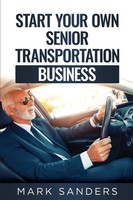 Start Your Own Senior Transportation Business | Mark Sanders | Taschenbuch