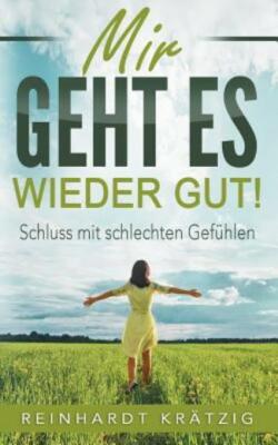 Mir geht es wieder gut: Schluss mit schlechten Gef?hlen