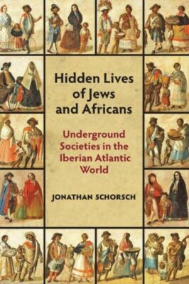 Hidden Lives of Jews and Africans: Underground Societies in the Iberian Atl...