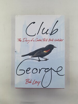 Club George: The Diary of a Central Park Bird-Watcher Levy, Bob hardcover 1st Ed