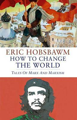How To Change The World Tales of Marx and Marxism - Eric Hobsbawm H/B 1/1 (#40)