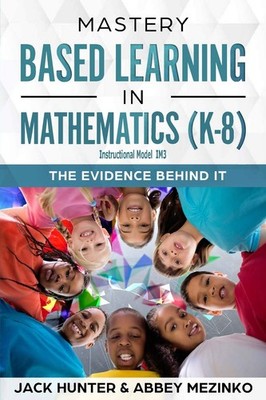 Mastery Based Learning in Mathematics (K-8): Instructional Model IM3 The Evi...