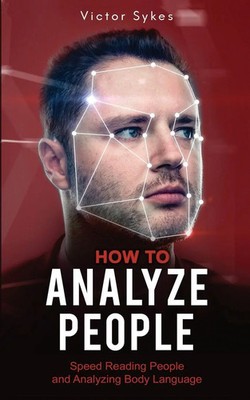 How to Analyze People Speed Reading People and Analyzing Body Language Sykes