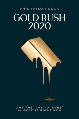 Gold Rush 2020: Why the time to invest in gold is right now by Phil Taylor-Guck 