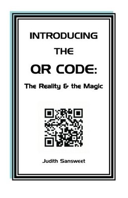 INTRODUCING THE QR CODE: THE REALITY & THE MAGIC: A QR By Judith Sansweet *NEW*