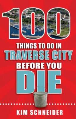 100 Things to Do in Traverse City Before You Die (100 Things to Do B - VERY GOOD
