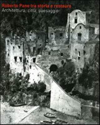 Roberto Pane zwischen Geschichte und Restaurierung. Architektur, Stadt, Landschaft - Casie...