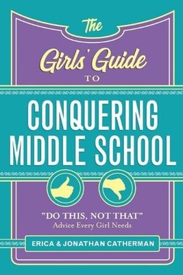 The Girls' Guide to Conquering Middle School: ''Do This, Not That'' Advice Every G