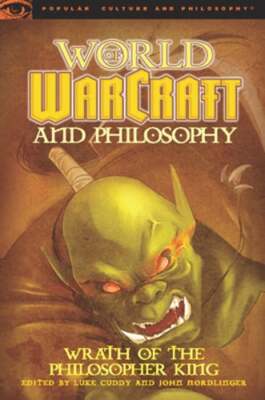 World of Warcraft and Philosophy: Wrath of the Philosopher King by Luke Cuddy