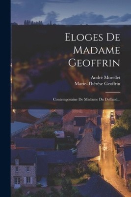 Eloges De Madame Geoffrin: Contemporaine De Madame Du Deffand... [French] by 