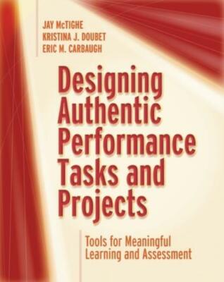 Designing Authentic Performance Tasks and Projects: Tools for Meaningful Le...