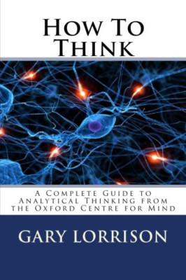How to Think: A Complete Guide to Analytical Thinking - Paperback NEW Lorrison,