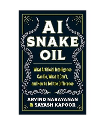 AI Snake Oil: What Artificial Intelligence Can Do, What It Can't, and How to Tel
