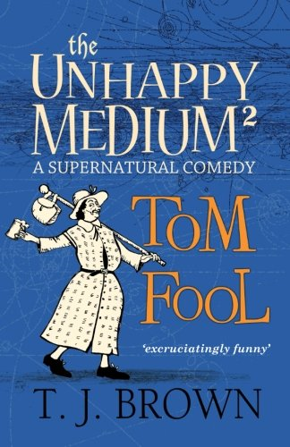 The Unhappy Medium 2: Tom Fool: A Supernatural Comedy - Brown, Mr Timothy James
